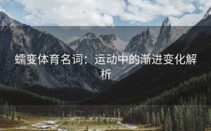 蠕变体育名词：运动中的渐进变化解析
