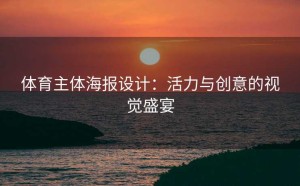 体育主体海报设计：活力与创意的视觉盛宴