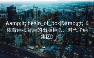 &lt;|begin_of_box|&gt;《体育画报背后的出版巨头：时代华纳集团》
