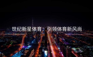 世纪新星体育：引领体育新风尚