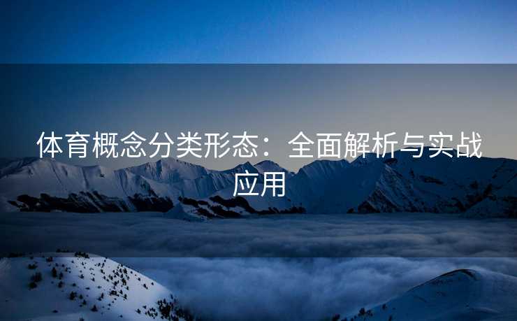 体育概念分类形态：全面解析与实战应用