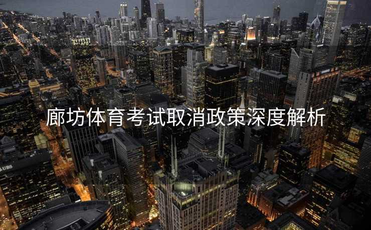 廊坊体育考试取消政策深度解析
