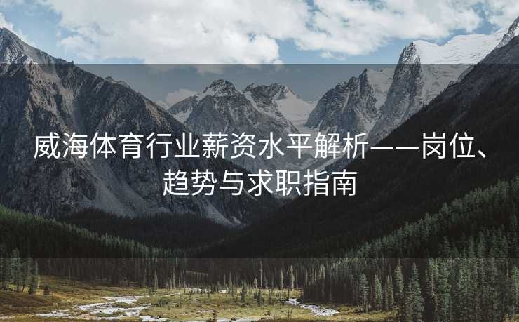 威海体育行业薪资水平解析——岗位、趋势与求职指南