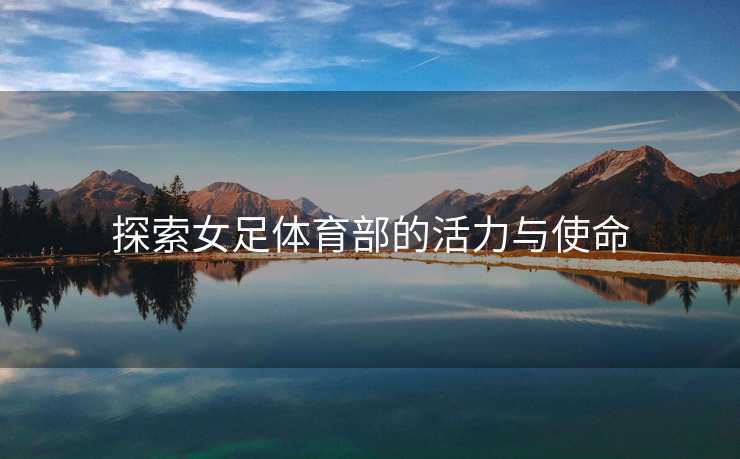 探索女足体育部的活力与使命