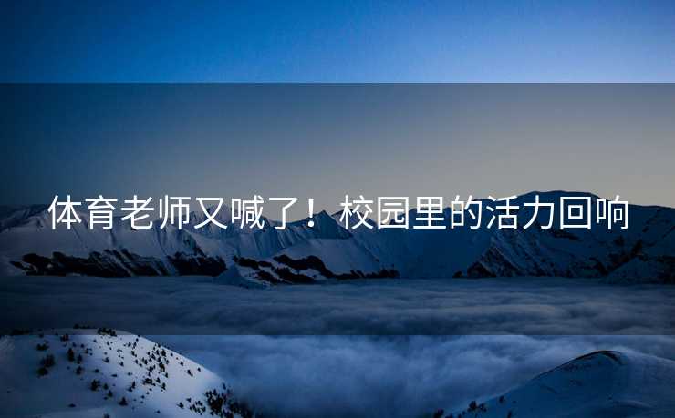 体育老师又喊了！校园里的活力回响