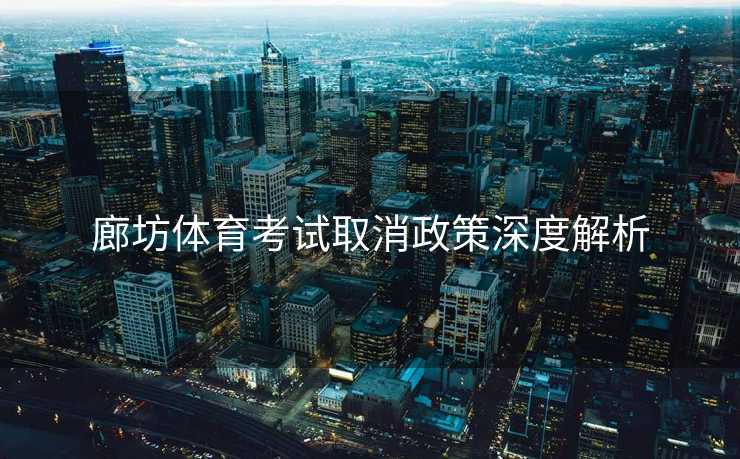 廊坊体育考试取消政策深度解析