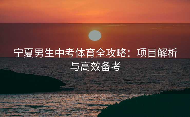 宁夏男生中考体育全攻略：项目解析与高效备考