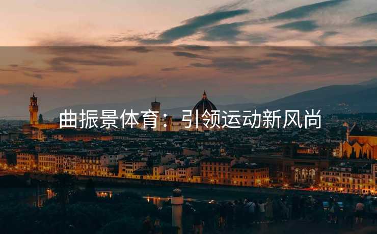 曲振景体育：引领运动新风尚