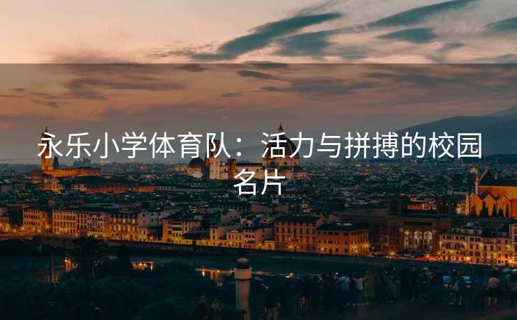 永乐小学体育队：活力与拼搏的校园名片