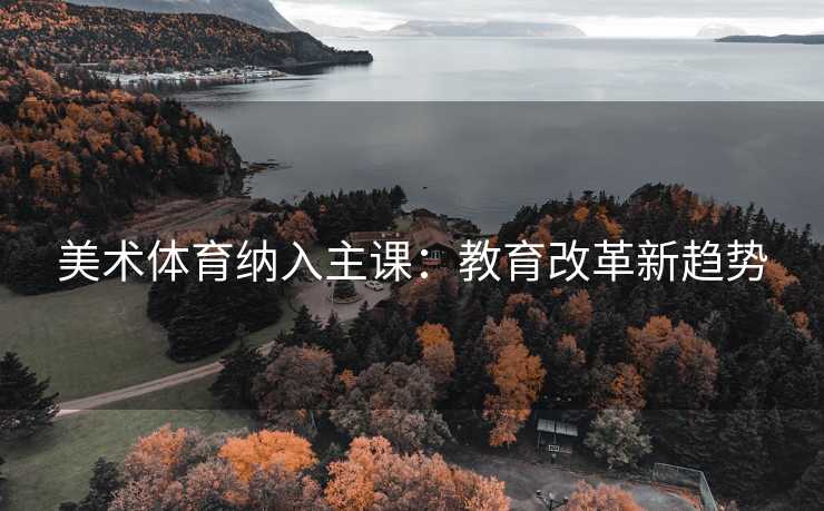 美术体育纳入主课：教育改革新趋势