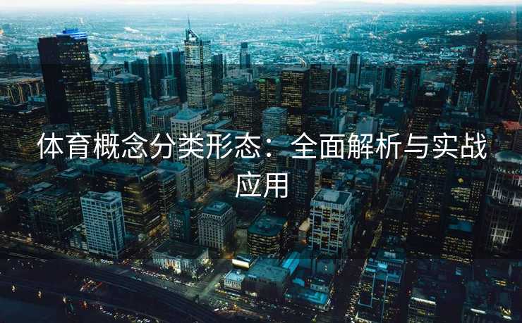 体育概念分类形态：全面解析与实战应用