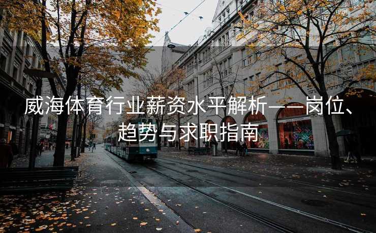 威海体育行业薪资水平解析——岗位、趋势与求职指南