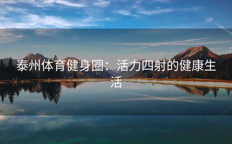 泰州体育健身圈：活力四射的健康生活