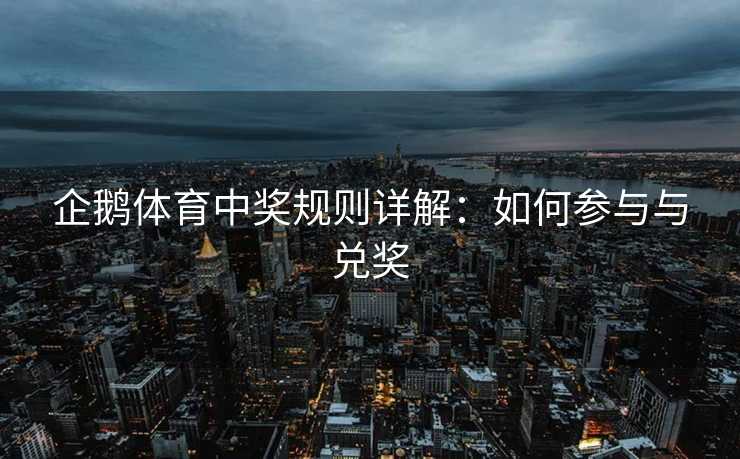 企鹅体育中奖规则详解：如何参与与兑奖