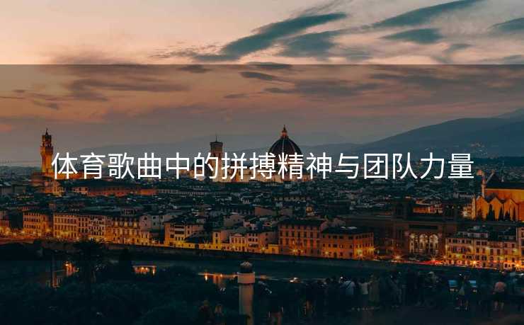 体育歌曲中的拼搏精神与团队力量