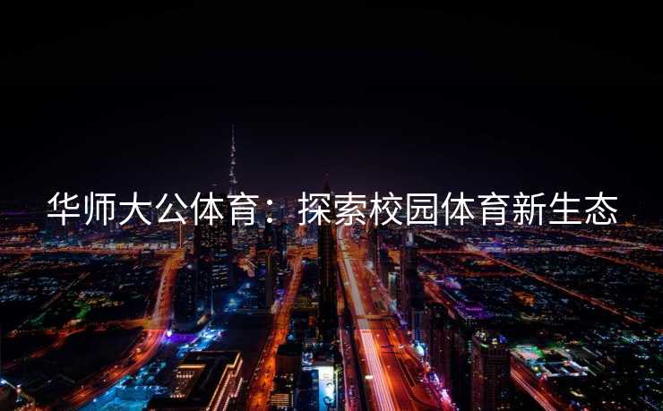 华师大公体育：探索校园体育新生态