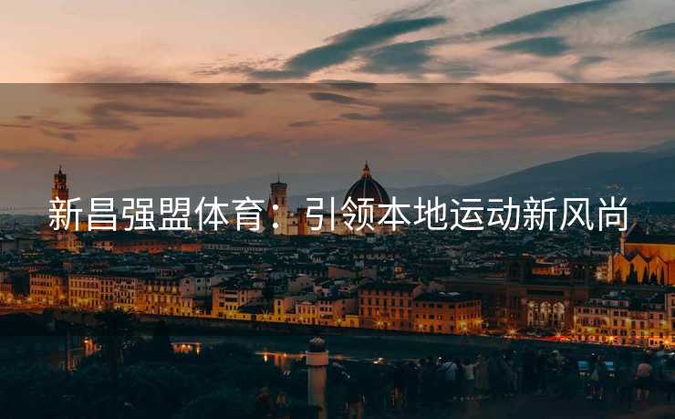新昌强盟体育：引领本地运动新风尚