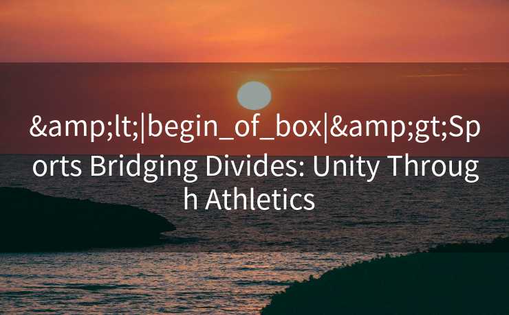 &lt;|begin_of_box|&gt;Sports Bridging Divides: Unity Through Athletics  