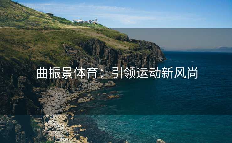 曲振景体育：引领运动新风尚