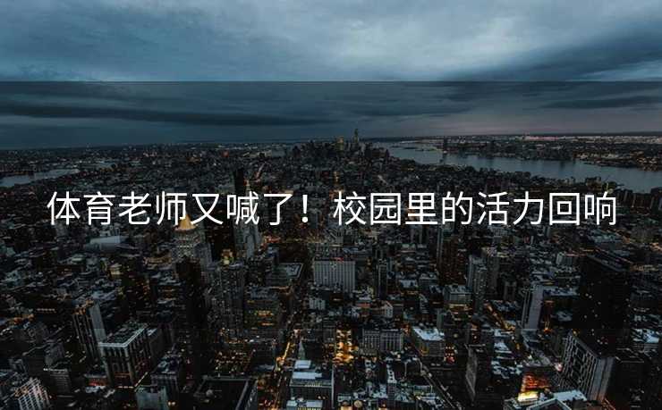 体育老师又喊了！校园里的活力回响