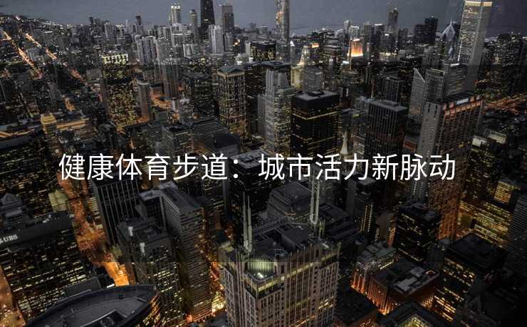 健康体育步道：城市活力新脉动  