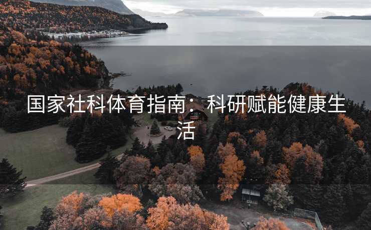 国家社科体育指南：科研赋能健康生活