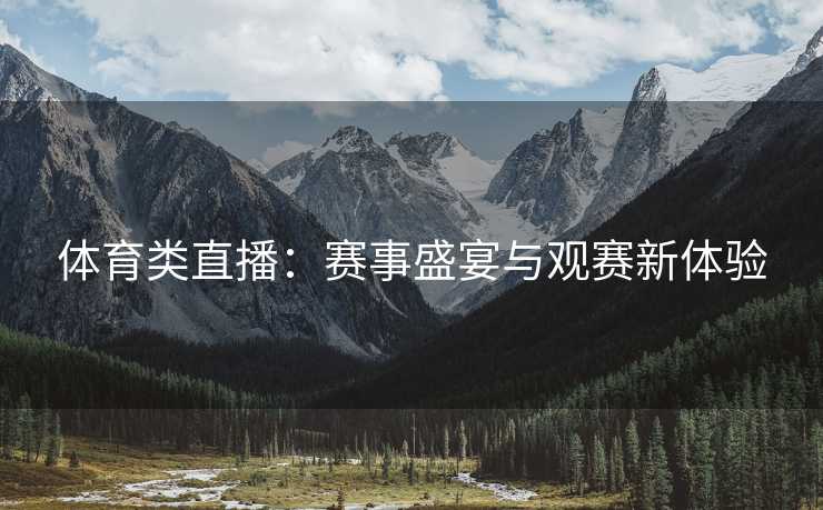 体育类直播：赛事盛宴与观赛新体验