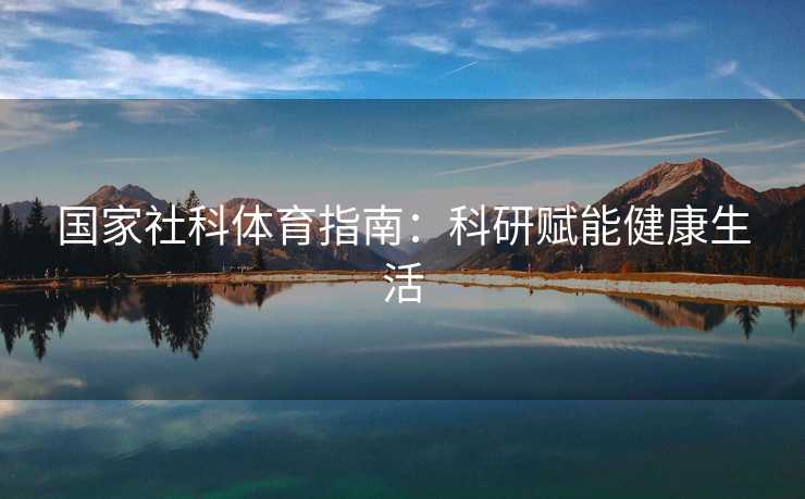 国家社科体育指南：科研赋能健康生活
