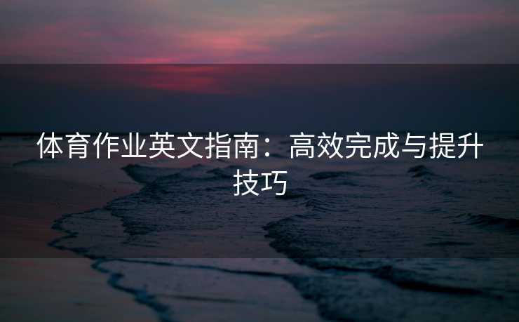 体育作业英文指南：高效完成与提升技巧