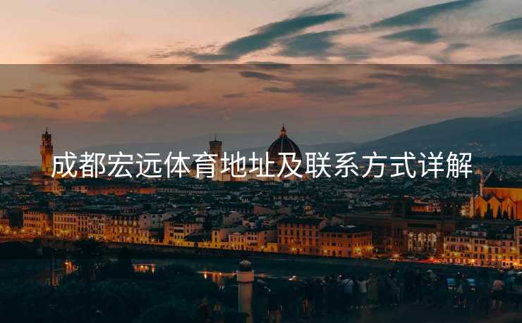 成都宏远体育地址及联系方式详解