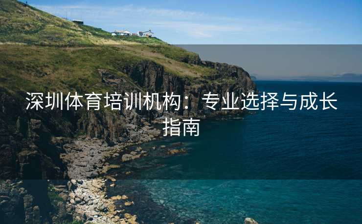深圳体育培训机构：专业选择与成长指南