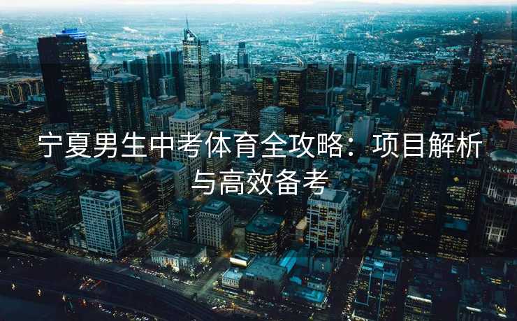 宁夏男生中考体育全攻略：项目解析与高效备考