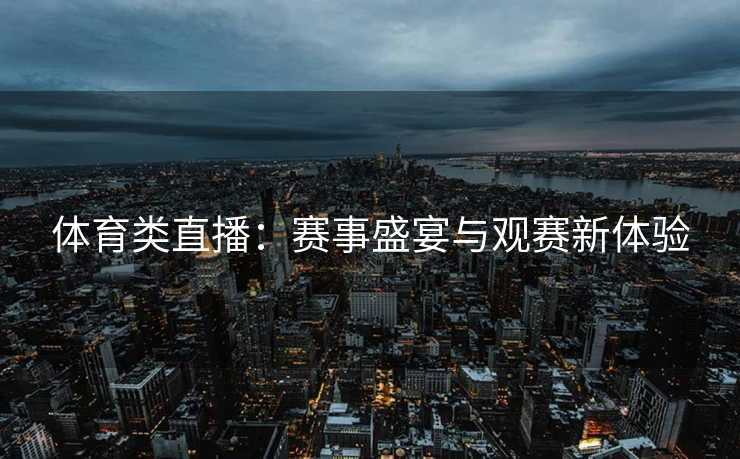 体育类直播：赛事盛宴与观赛新体验