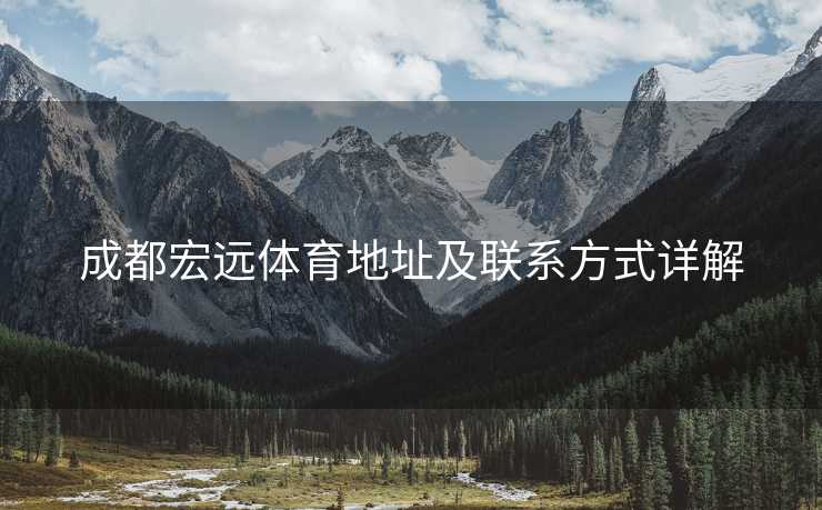 成都宏远体育地址及联系方式详解