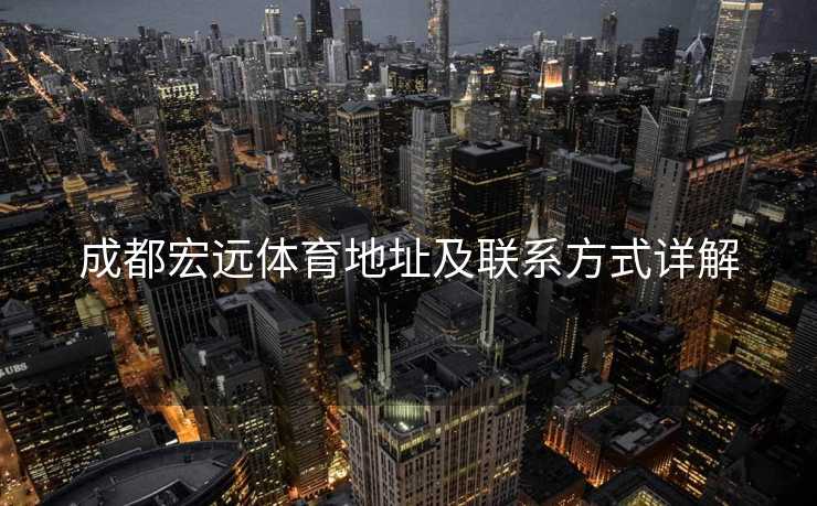 成都宏远体育地址及联系方式详解