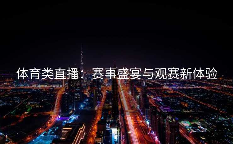 体育类直播：赛事盛宴与观赛新体验