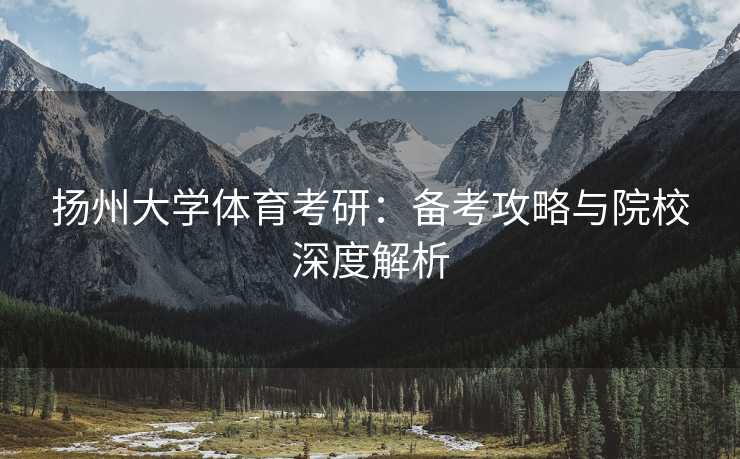 扬州大学体育考研：备考攻略与院校深度解析