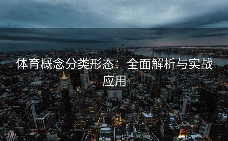体育概念分类形态：全面解析与实战应用