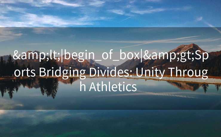 &lt;|begin_of_box|&gt;Sports Bridging Divides: Unity Through Athletics  