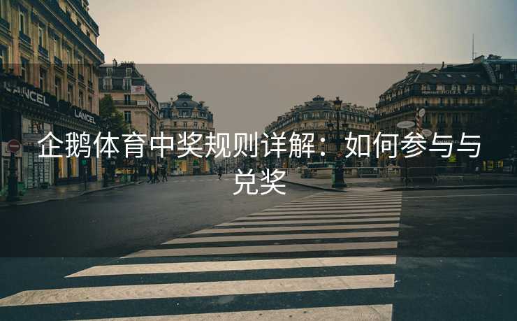 企鹅体育中奖规则详解：如何参与与兑奖