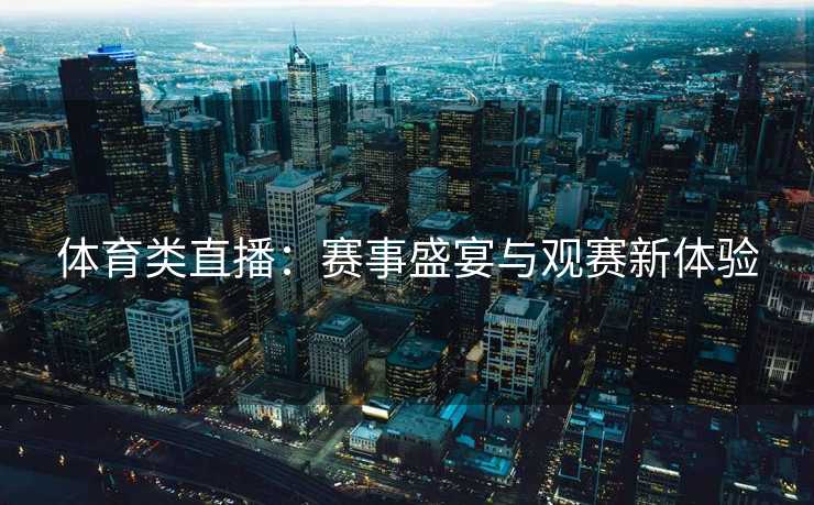 体育类直播：赛事盛宴与观赛新体验