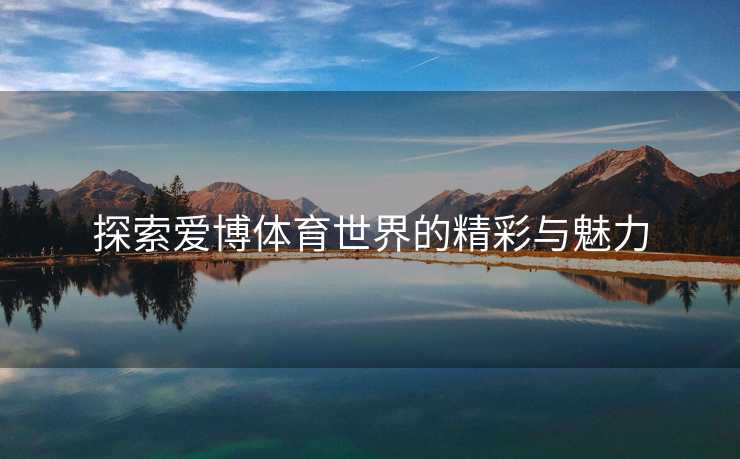 探索爱博体育世界的精彩与魅力