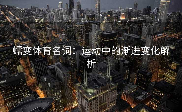 蠕变体育名词：运动中的渐进变化解析