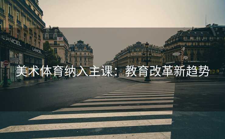 美术体育纳入主课：教育改革新趋势