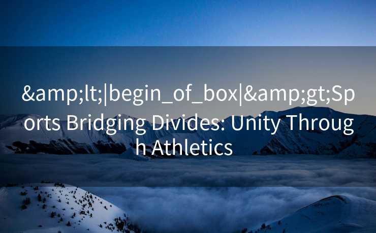 &lt;|begin_of_box|&gt;Sports Bridging Divides: Unity Through Athletics  