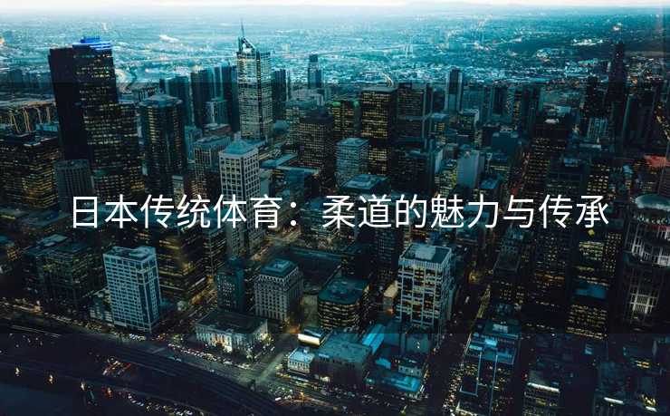 日本传统体育：柔道的魅力与传承