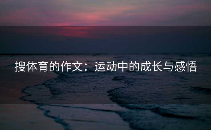搜体育的作文：运动中的成长与感悟