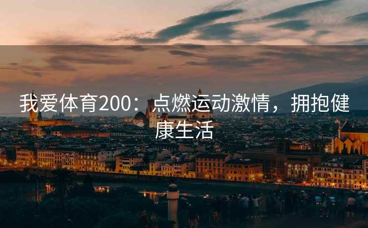 我爱体育200：点燃运动激情，拥抱健康生活