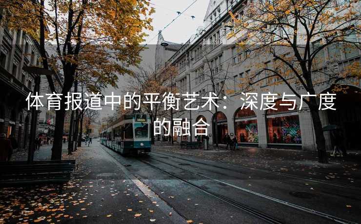 体育报道中的平衡艺术：深度与广度的融合