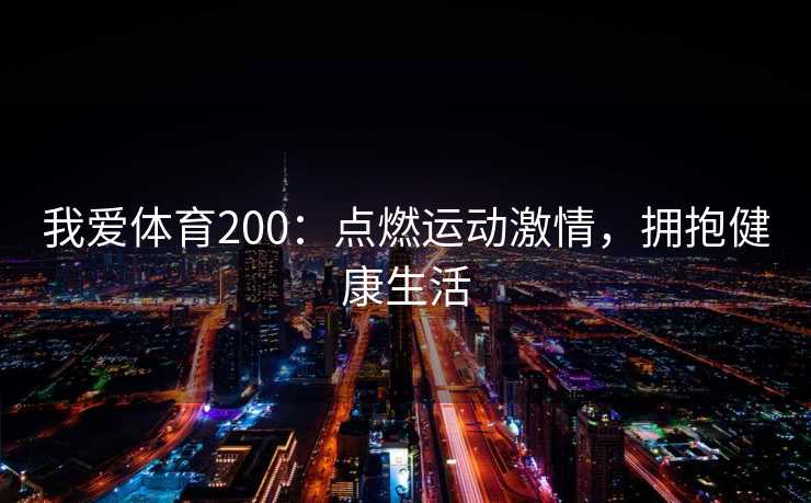 我爱体育200：点燃运动激情，拥抱健康生活